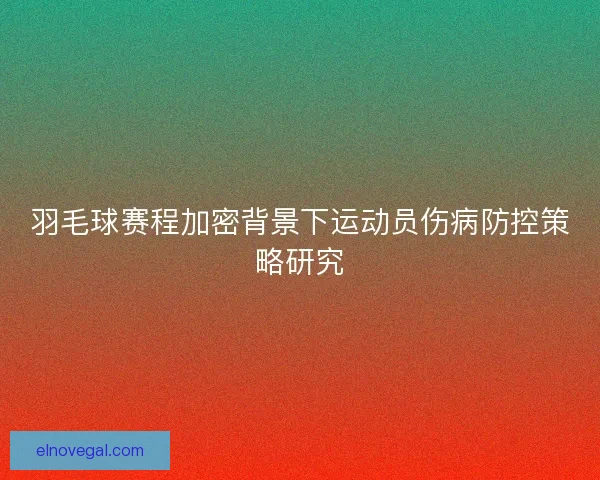 羽毛球赛程加密背景下运动员伤病防控策略研究